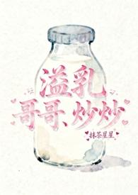 溢乳(兄妹骨)全文免费阅读(抹茶星星)