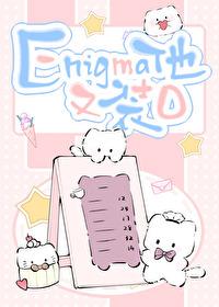 Enigma他又在装o笔趣阁