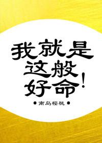 我就是这般好命南岛樱桃无防盗全文阅读