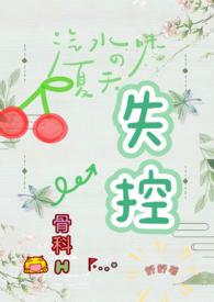 失控(骨科H)_失控(骨科H)(舒舒)_失控