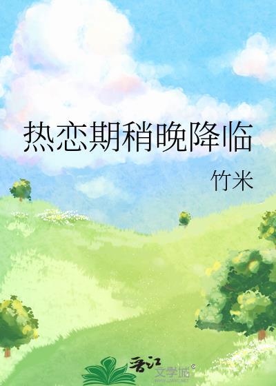 热恋期稍晚降临by竹米txt