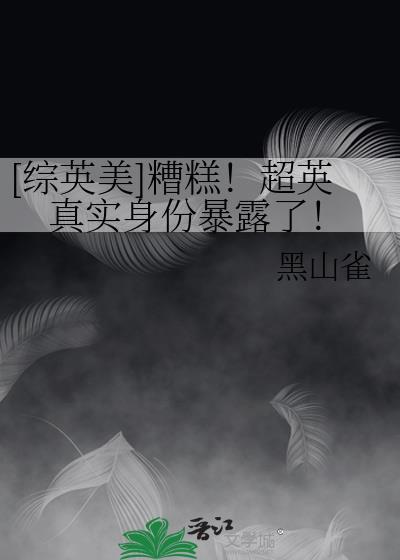 糟糕超英真实身份暴露了by黑山雀