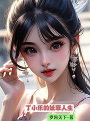 丁小乐的妖孽人生免费阅读