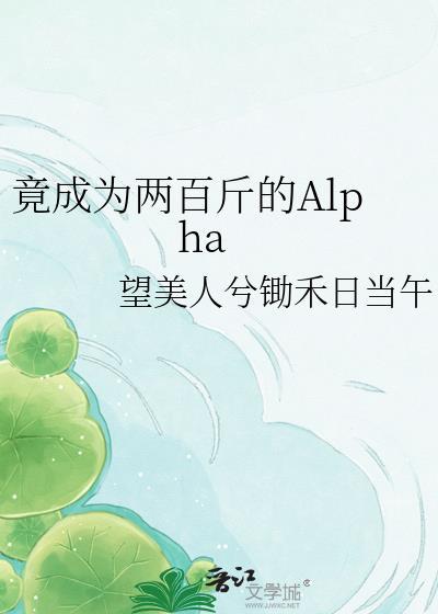 竟成为两百斤的alpha百度资源