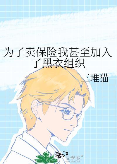 为了卖保险我甚至加入了黑衣组织by三堆猫
