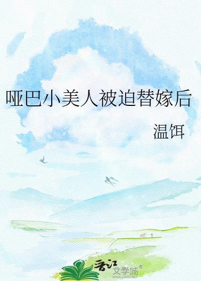 哑巴小美人被迫替嫁后作者温饵