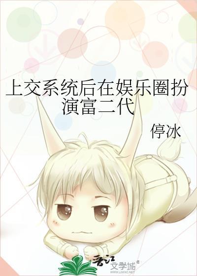 上交系统后在娱乐圈扮演富二代免费