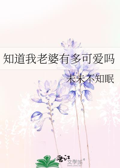 知道我老婆有多可爱吗陈厉江小雨