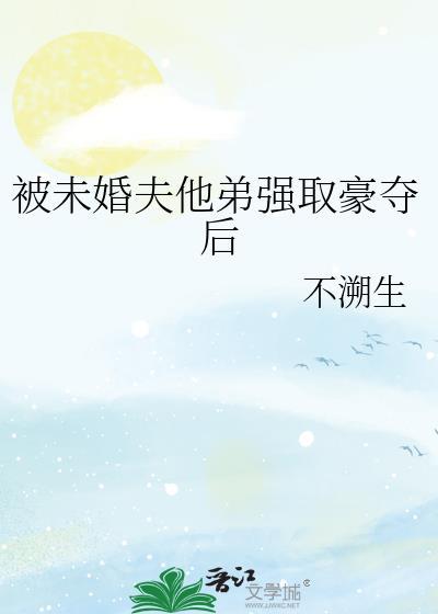 被未婚夫疯狂追求者全文免费阅读