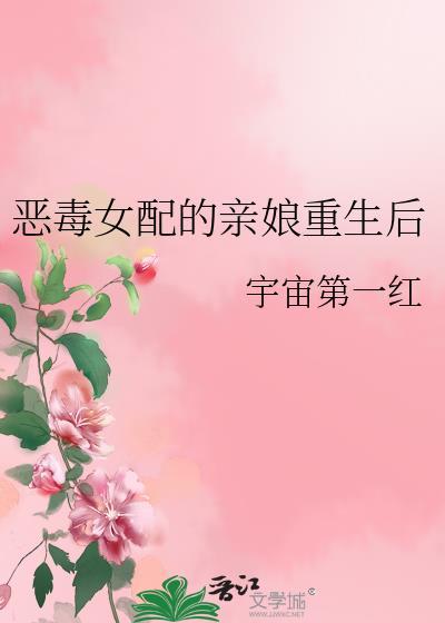 恶毒女配的亲娘重生后文档