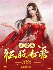 无敌从征服天下开始免费阅读