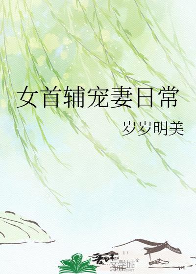 女首辅宠妻日常 岁岁明美TXT