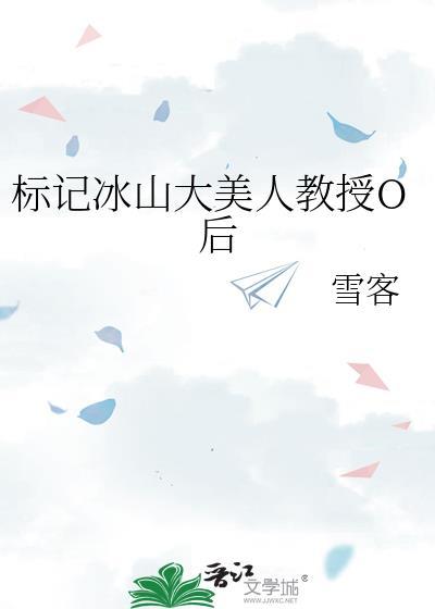 标记冰山大美人教授O后 雪客 笔趣阁