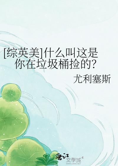 综英美什么叫你在垃圾桶捡的txt