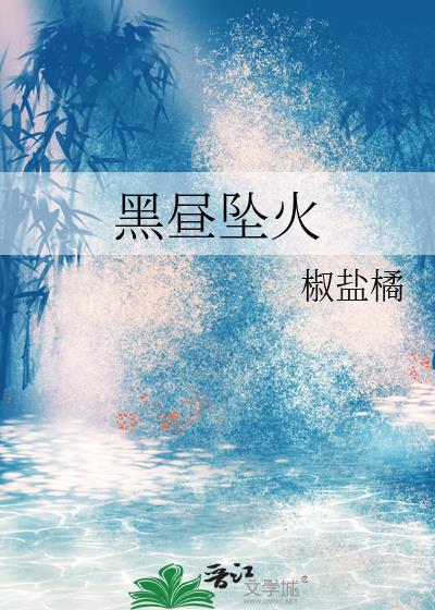 黑昼坠火by椒盐橘txt夸克