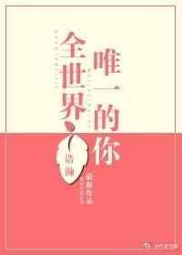 全世界唯一的你免费阅读无防盗