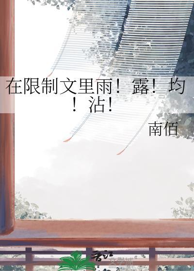 在限制文里雨露均沾免费阅读