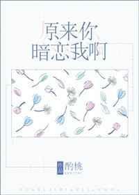 原来你暗恋我啊酌桃txt