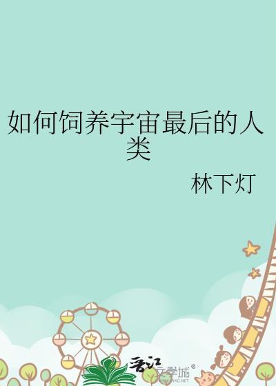如何饲养宇宙最后的人类免费阅读