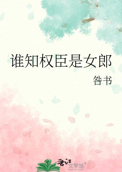 谁知权臣是女郎咎书