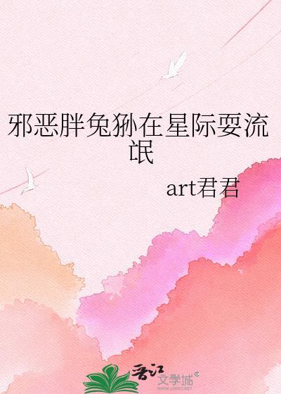 邪恶胖兔狲在星际耍流氓 txt