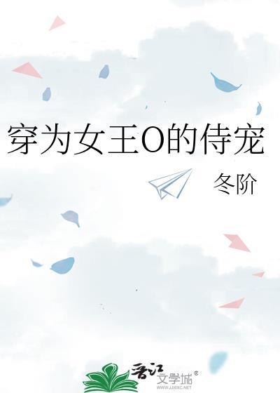 穿为女王o的侍宠免费阅读
