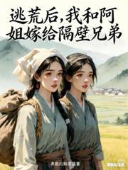 逃荒后我和阿姐嫁给隔壁兄弟百txt