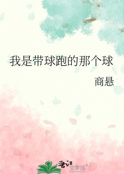 我是带球跑的那个球by为今笔趣阁