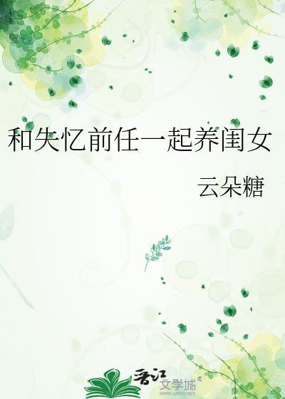 和失忆前任一起养闺女gl免费阅读