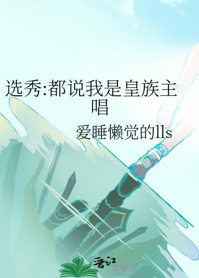 选秀都说我是皇族主唱作者爱睡懒觉的lls
