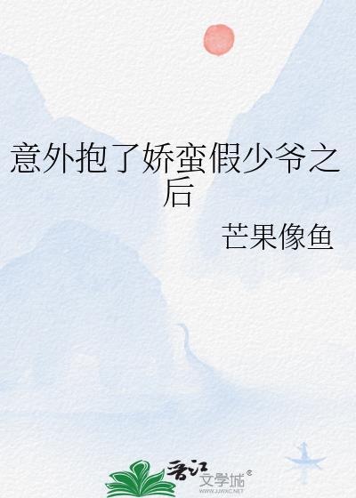 意外抱了娇蛮假少爷后全文免费阅读