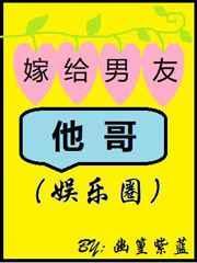 嫁给男友他哥(娱乐圈)番外