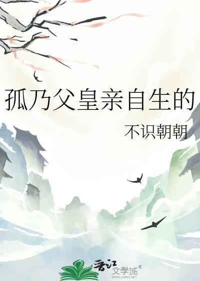 孤乃父皇亲自生的TXT