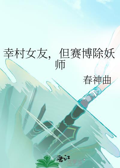 幸村女友但赛博除妖师春神曲百度
