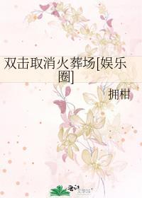 双击取消火葬场娱乐圈拥柑