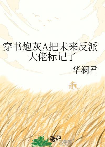 求穿书炮灰A把未来反派大佬标记了