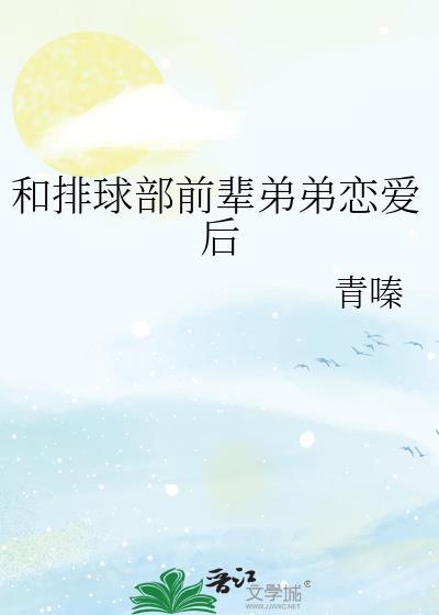 和排球部前辈弟弟恋爱后全文免费