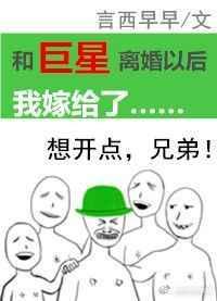 和巨星离婚以后我嫁给了txt百度