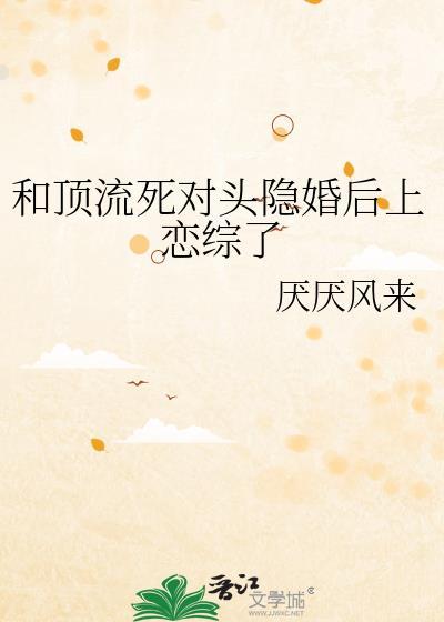 和顶流死对头隐婚后上恋综了百度