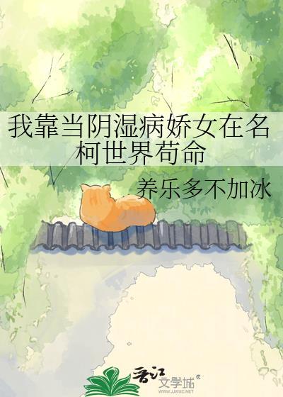 我靠当阴湿病骄女在名柯世界苟命
