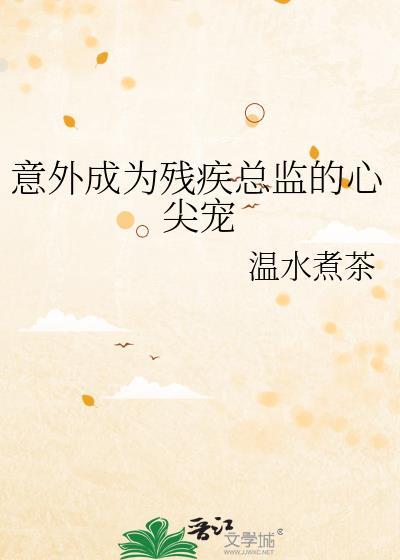 意外成为残疾总监的心尖宠 温水煮茶 免费