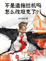 不是造拖拉机吗怎么改重坦了笔趣