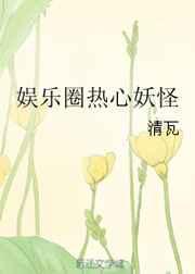 娱乐圈热心妖怪笔趣阁最新更新内容