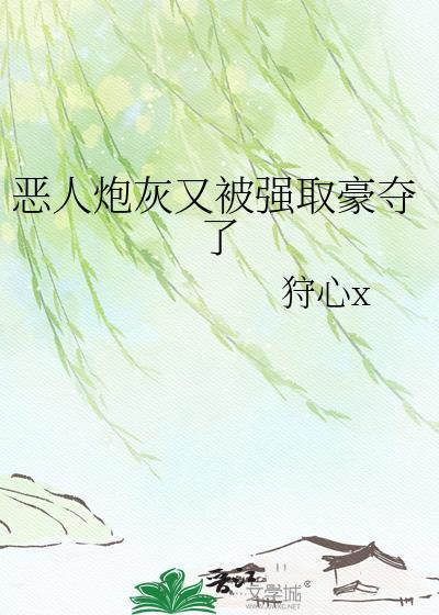 恶人炮灰又被强取豪夺了最新章