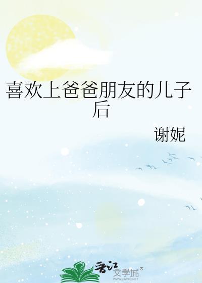 我喜欢我爸爸朋友的女儿