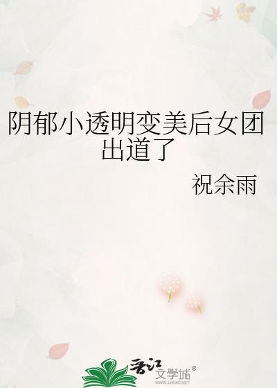 娱乐圈阴郁小透明变美后女团出道了