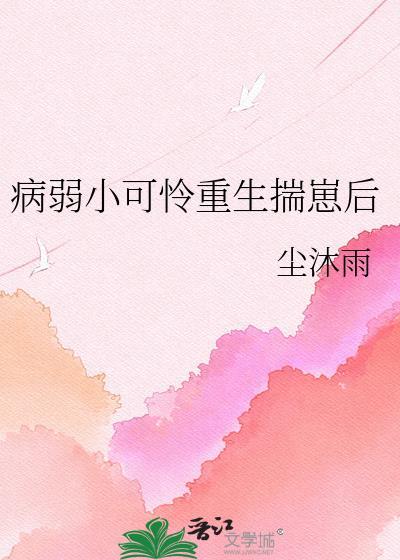 病弱小可怜重生揣崽后txt.
