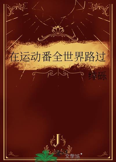 在运动番全世界路过绯砾免费阅读