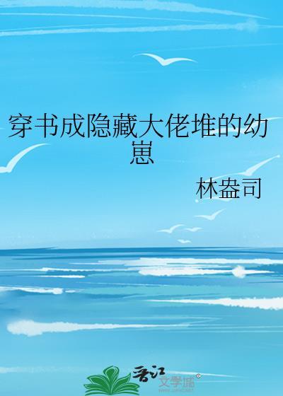 穿书成隐藏大佬堆的幼崽txt
