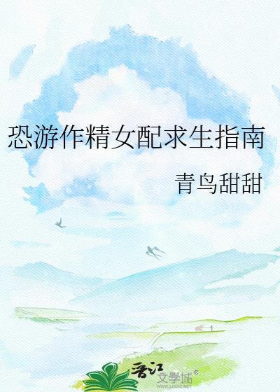 恐游作精女配求生指南百度